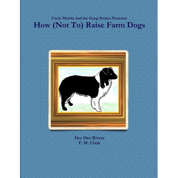 How (Not To) Raise Farm Dogs, (Paperback)