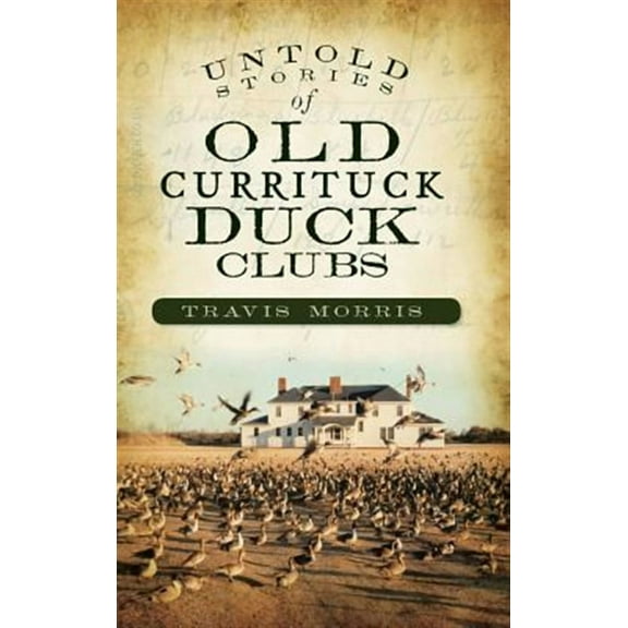 Untold Stories of Old Currituck Duck Clubs (Hardcover)