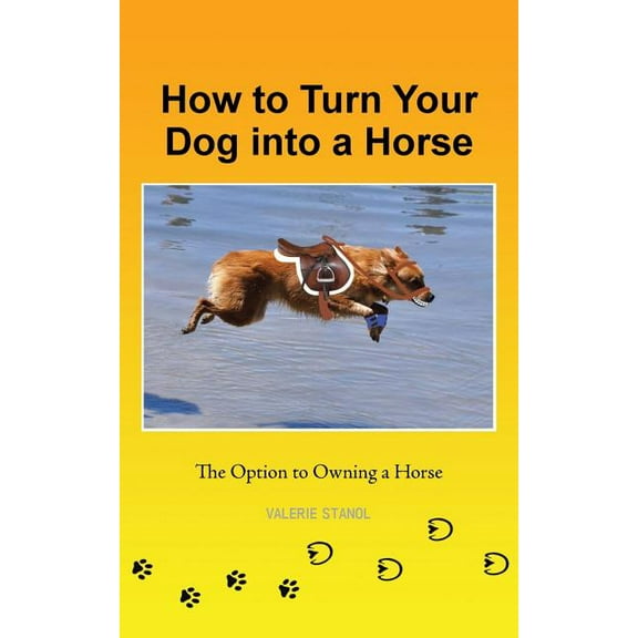 How to Turn Your Dog into a Horse : The Option to Owning a Horse (Paperback)