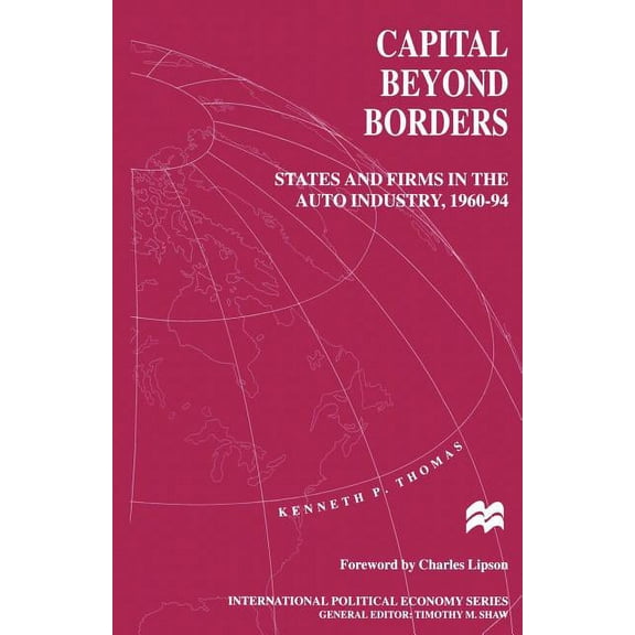 International Political Economy Capital Beyond Borders: States and Firms in the Auto Industry, 1960-94, (Paperback)