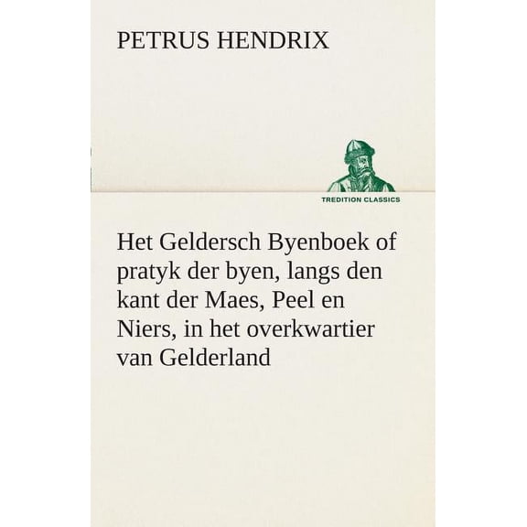 Het Geldersch Byenboek of pratyk der byen, langs den kant der Maes, Peel en Niers, in het overkwartier van Gelderland (Paperback)