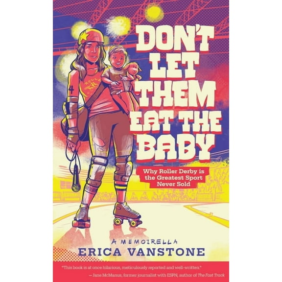 Don't Let Them Eat the Baby: Why Roller Derby is the Greatest Sport Never Sold, (Paperback)