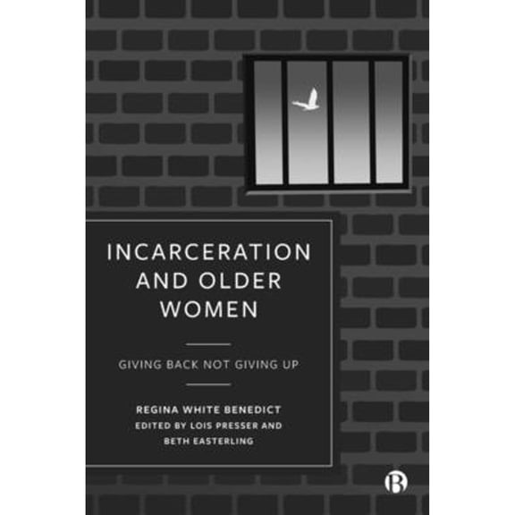 Pre-Owned Incarceration and Older Women: Giving Back Not Giving Up (Hardcover) by Regina Benedict, Lois Presser, Beth Easterling