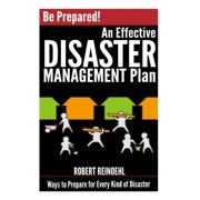 Be Prepared! an Effective Disaster Management Plan: Ways to Prepare for Every Kind of Disaster