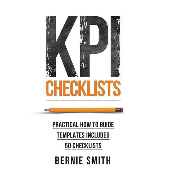 KPI Checklists: Practical guide to implementing KPIs and performance measures, over 50 checklists included, (Hardcover)