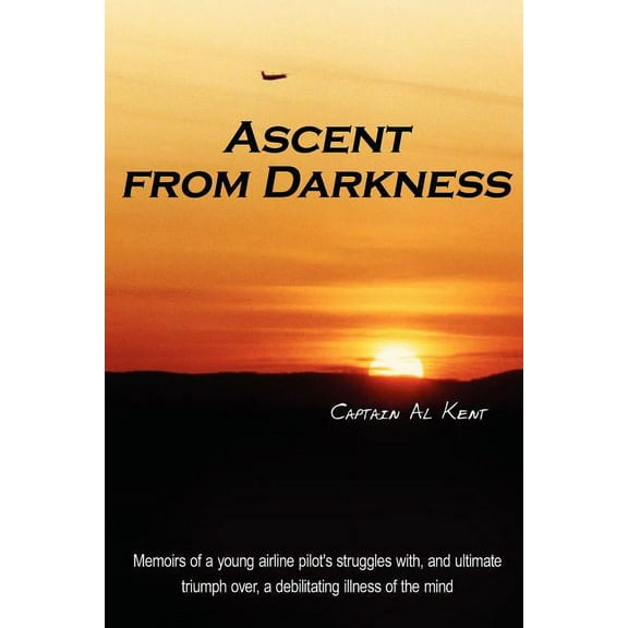 Ascent from Darkness: Memoirs of a young airline pilot's struggles with, and ultimate triumph over, a debilitating illne, (Paperback)