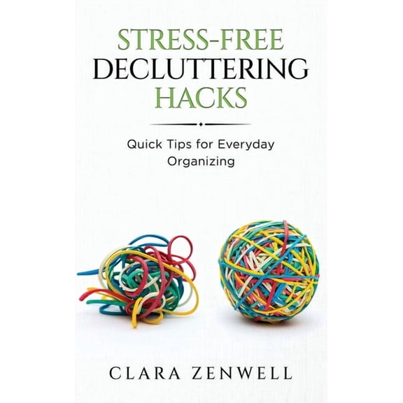 Stress-Free Decluttering Hacks: Quick Tips for Everyday Organizing, (Hardcover)
