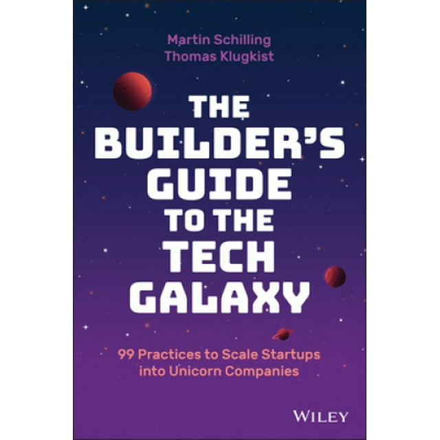 The Builder's Guide to the Tech Galaxy - 99 Practices to Scale Startups into Unicorn Companies