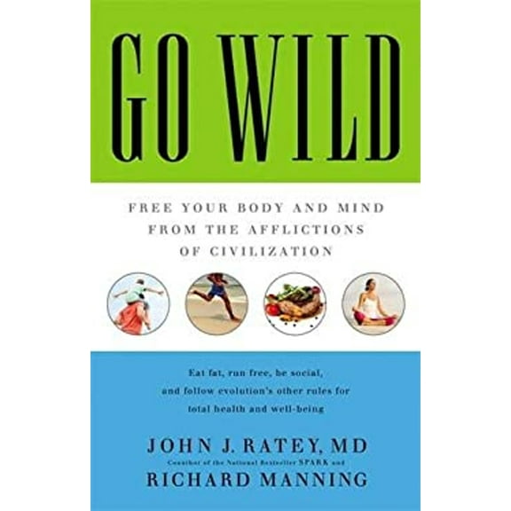 Pre-Owned Go Wild: Free Your Body and Mind from the Afflictions of Civilization (Hardcover 9780316246095) by Professor John J Ratey, David Perlmutter, Richard Manning