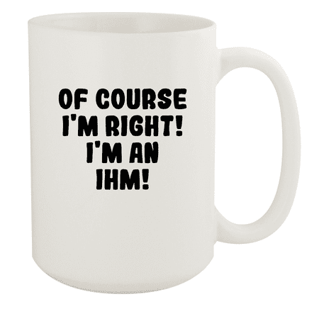 

Of Course I m Right! I m An Ihm! - Ceramic 15oz White Mug White