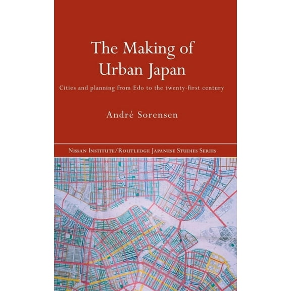 Nissan Institute/Routledge Japanese Stud The Making of Urban Japan: Cities and Planning from Edo to the Twenty First Century, (Hardcover)