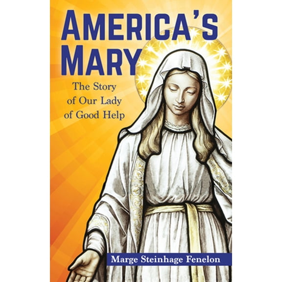 Pre-Owned America's Mary: The Story of Our Lady of Good Help (Paperback) 1681923416 9781681923413
