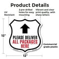 thumbnail image 2 of Please Deliver All Packages Here Up 12 inch X 12 inch Shield Shaped Commercial Grade Plastic Sign Weather Resistant Made in the USA, 2 of 6