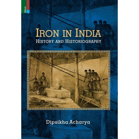 Iron in India: History and Historiography, (Hardcover)