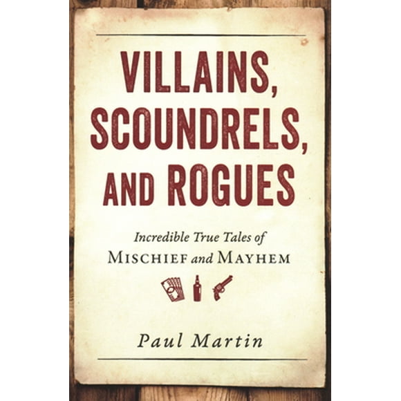 Pre-Owned Villains, Scoundrels, and Rogues: Incredible True Tales of Mischief and Mayhem (Paperback) 1616149272 9781616149277