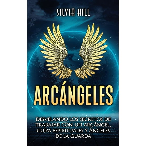 Arcángeles: Desvelando los secretos de trabajar con un arcángel, guÃas espirituales y ángeles de la guarda, (Hardcover)