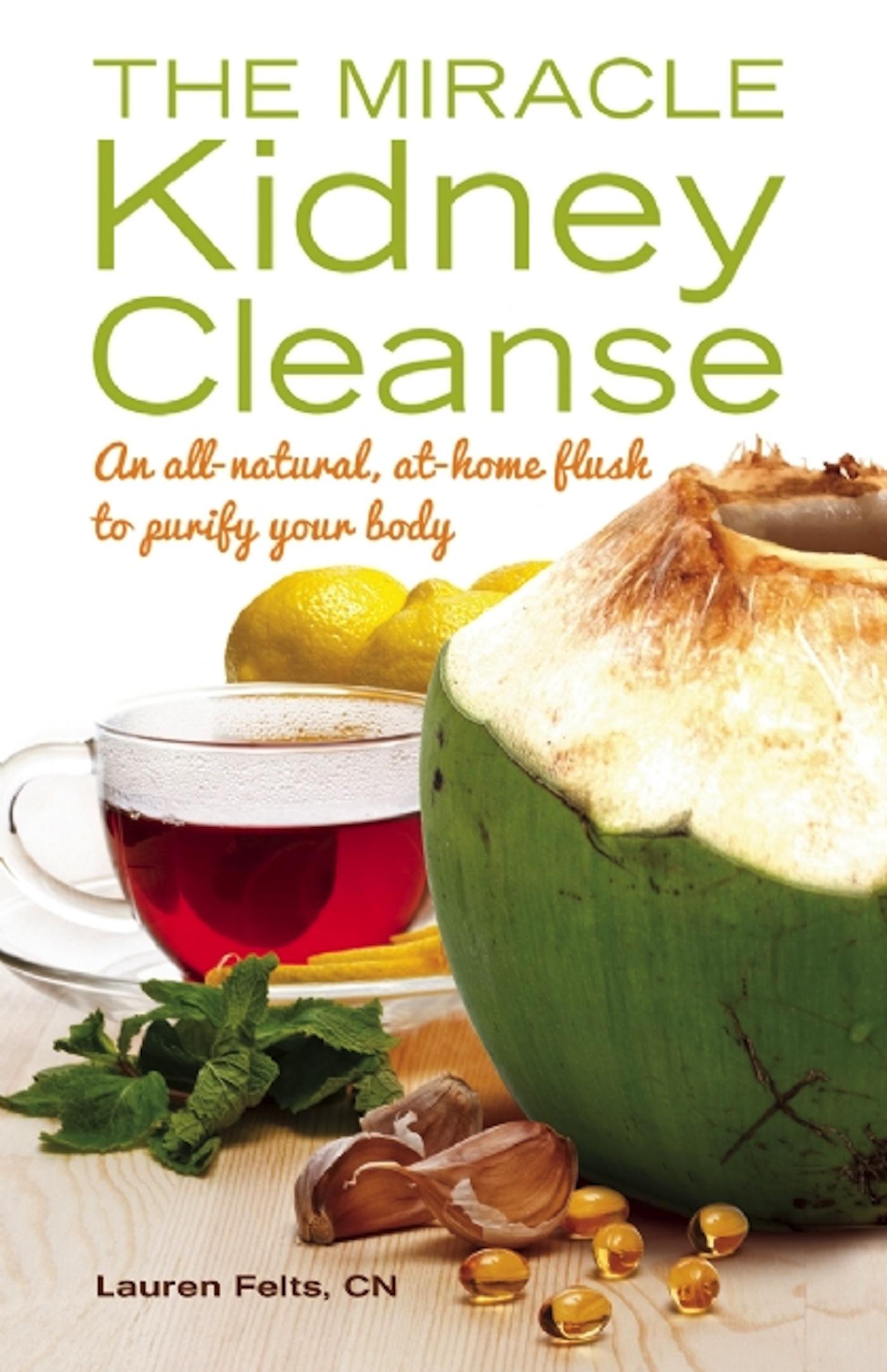 The Miracle Kidney Cleanse The AllNatural, AtHome Flush to Purify