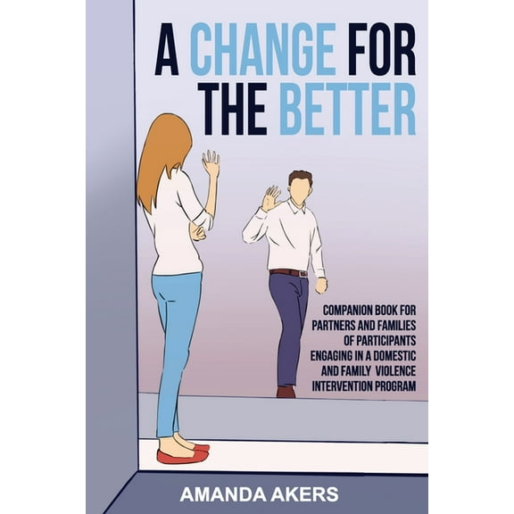 A Change for the Better: Companion Book for Partners and Families of Participants Engaging in a Domestic and Family Viol, (Paperback)