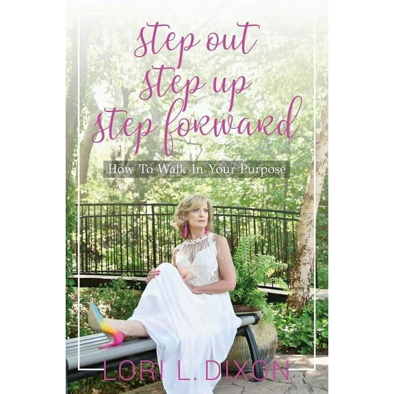 Step Out, Step Up, Step Forward: How To Walk In Your Purpose, (Paperback)