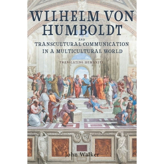 Studies in German Literature Linguistics Wilhelm Von Humboldt and Transcultural Communication in a Multicultural World: Translating Humanity, Book 230, (Hardcover)