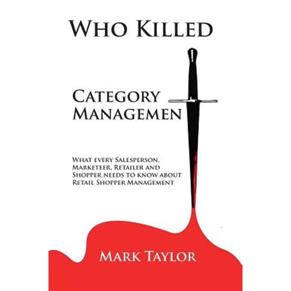 Pre-Owned Who Killed Category Management: What every Salesperson, Marketeer, Retailer and Shopper needs to (Paperback) by Mark Taylor