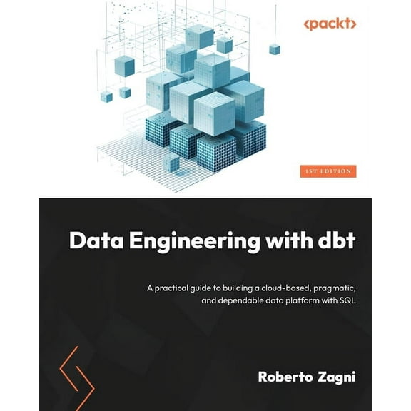 Data Engineering with dbt: A practical guide to building a cloud-based, pragmatic, and dependable data platform with SQL, (Paperback)