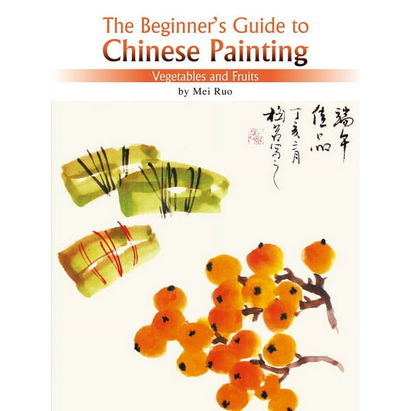The Beginner's Guide to Chinese Painting: Vegetables and Fruits, (Paperback)