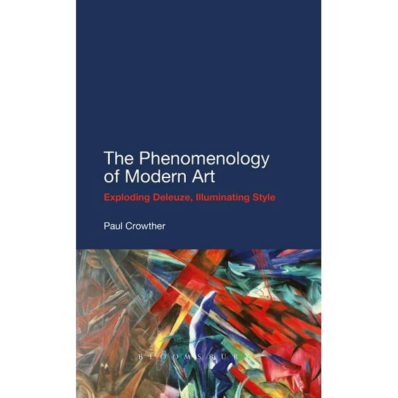 The Phenomenology of Modern Art: Exploding Deleuze, Illuminating Style, (Hardcover)