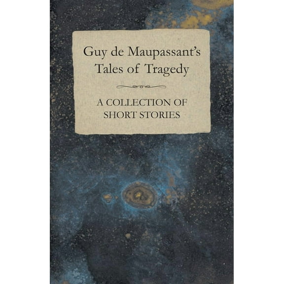Guy de Maupassant's Tales of Tragedy - A Collection of Short Stories, (Paperback)