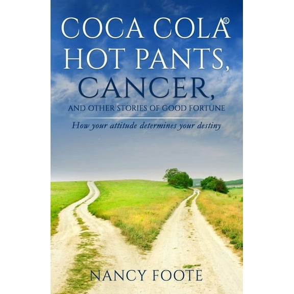 Coca Cola Hot Pants, Cancer, and Other Stories of Good Fortune: How Your Attitude Determines Your Destiny, (Paperback)