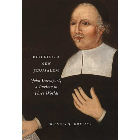 Building A New Jerusalem John Davenport A Puritan In