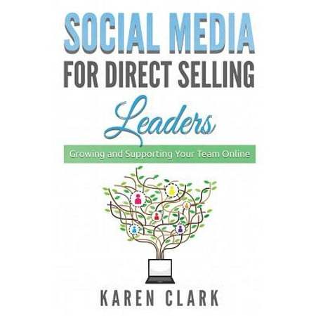 Social Media for Direct Selling Leaders : Growing and Supporting Your Team
