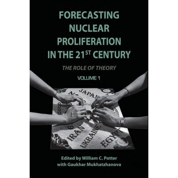 Forecasting Nuclear Proliferation in the 21st Century : Volume 1 The Role of Theory (Paperback)