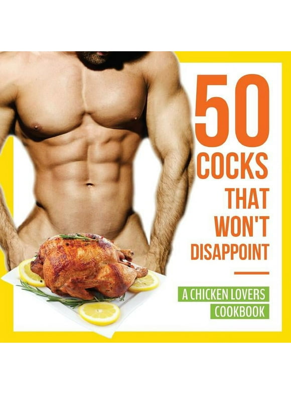 50 Cocks That Won't Disappoint - A Chicken Lovers Cookbook: 50 Delectable Chicken Recipes That Will Have Them Begging for More (Paperback)