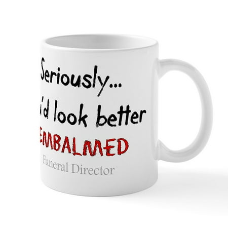 

CafePress - Seriously Youd Look Better Embalmed Mug - 11 oz Ceramic Mug - Novelty Coffee Tea Cup