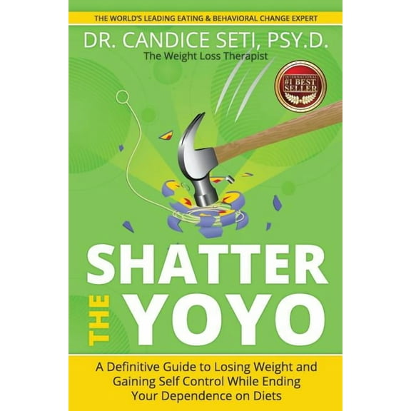 Shatter the Yoyo: A Definitive Guide to Losing Weight and Gaining Self Control While Ending Your Dependence on Diets