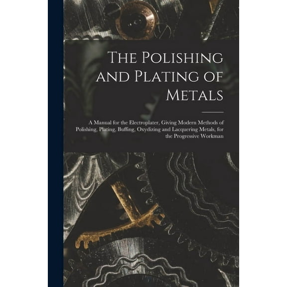 The Polishing and Plating of Metals, (Paperback)