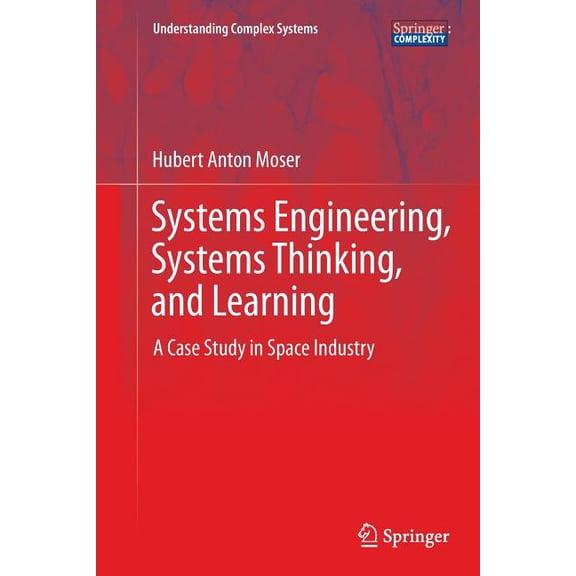 Understanding Complex Systems: Systems Engineering, Systems Thinking, and Learning : A Case Study in Space Industry (Paperback)