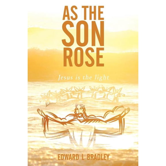 As the Son Rose : Jesus Is the Light