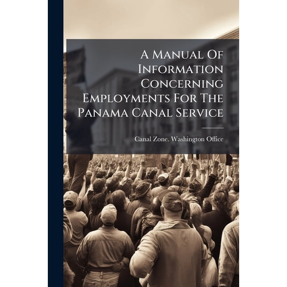 A Manual of Information Concerning Employments for the Panama Canal Service Paperback
