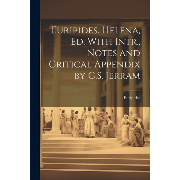Euripides. Helena, Ed. With Intr., Notes and Critical Appendix by C.S. Jerram (Paperback)