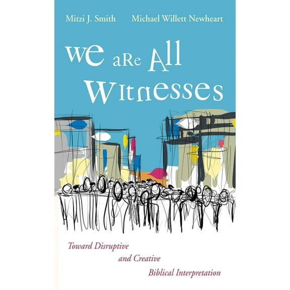 We Are All Witnesses: Toward Disruptive and Creative Biblical Interpretation, (Paperback)