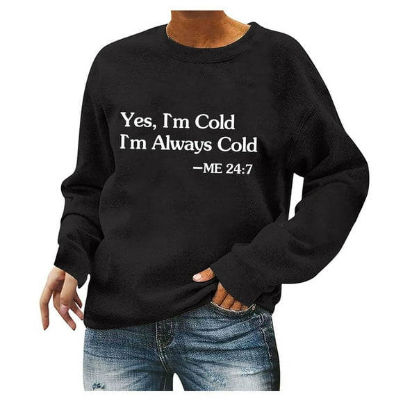 Women’s I’m Yes Cold Me 24/7 Printed Funny Sweatshirt Long Sleeve Crewneck Casual Loose Pullover Top Humorous Winter Graphic Tee for Fall and Cold Weather Days