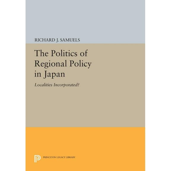 Princeton Legacy Library The Politics of Regional Policy in Japan: Localities Incorporated?, Book 582, (Paperback)