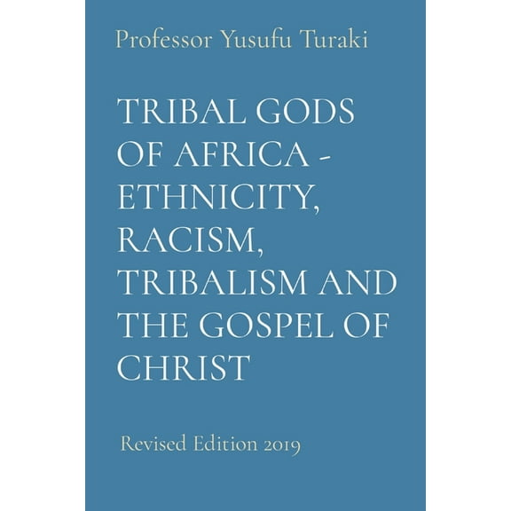 Tribal Gods of Africa - Ethnicity, Racism, Tribalism and the Gospel of Christ: Revised Edition 2019, (Paperback)