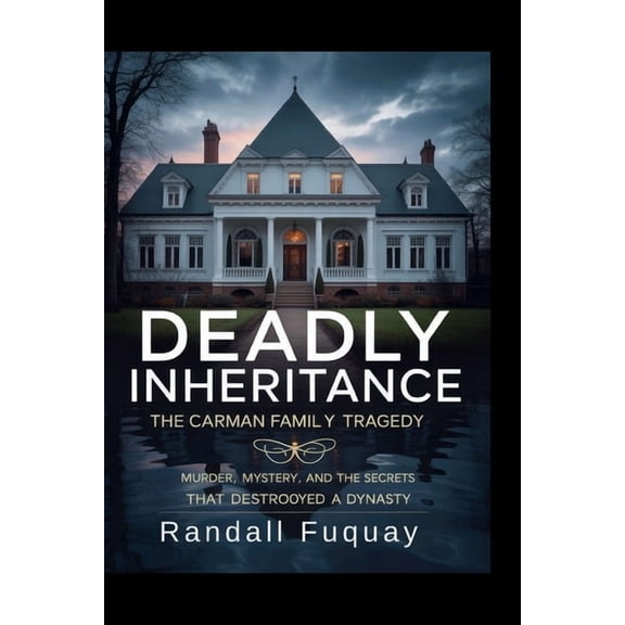 Deadly Inheritance: The Carman Family Tragedy: Murder, Mystery, and the Secrets That Destroyed a Dynasty, (Paperback)