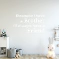thumbnail image 2 of VWAQ Because I Have a Brother I'll Always Have a Friend Kids Room Wall Decal Quote Sign Saying Home Wall Art Decor Sticker - 9"H X 15"W WHITE, 2 of 3