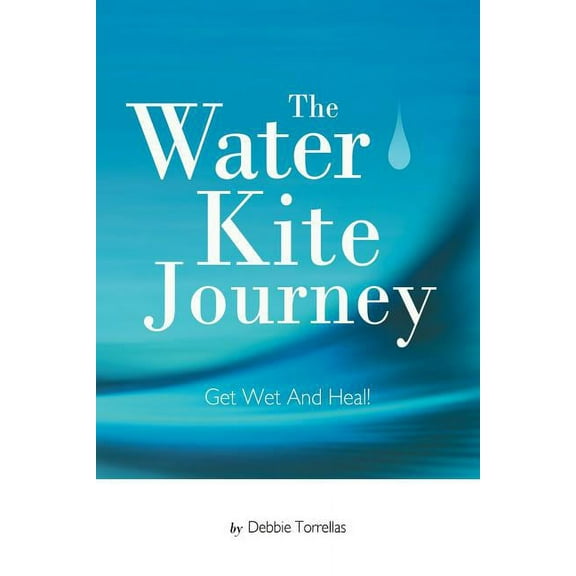 The Water Kite Journey: Get Wet And Heal!, (Paperback)