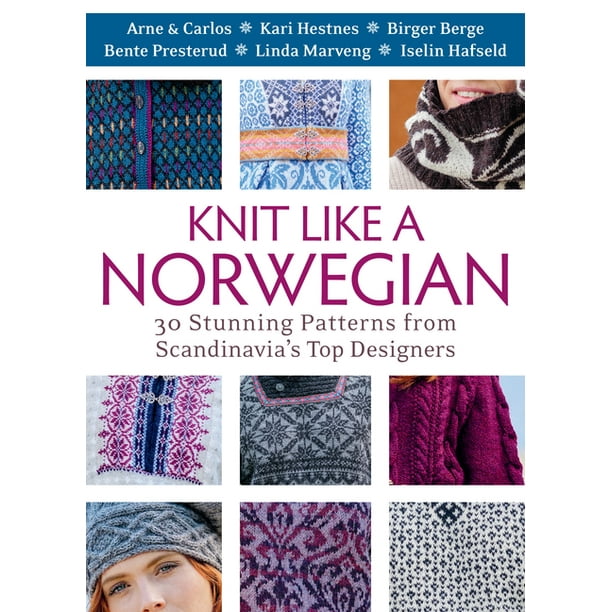 Knit Like a Norwegian 30 Stunning Patterns from Scandinavia's Top