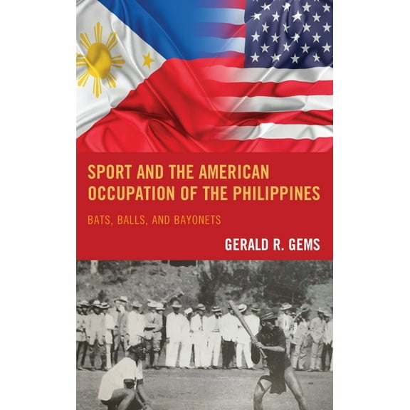 Sport and the American Occupation of the Philippines: Bats, Balls, and Bayonets, (Paperback)